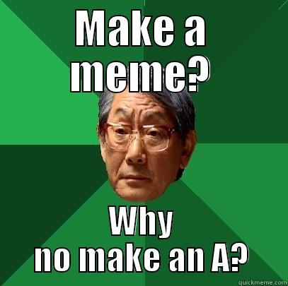 MAKE A MEME? WHY NO MAKE AN A? High Expectations Asian Father