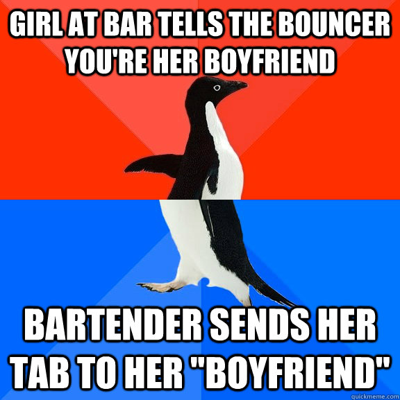 girl at bar tells the bouncer you're her boyfriend bartender sends her tab to her 