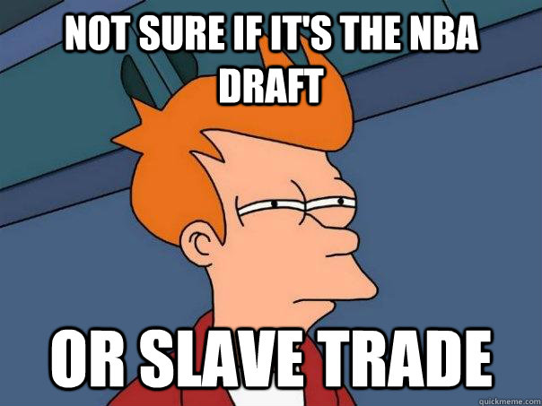 not sure if it's the nba draft or slave trade  Futurama Fry