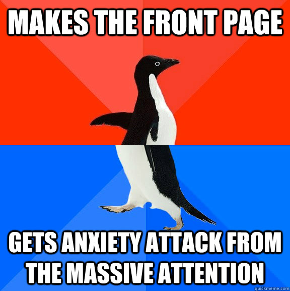 Makes the front page Gets anxiety attack from the massive attention  Socially Awesome Awkward Penguin