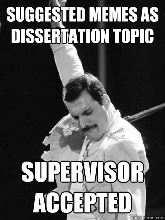 suggested memes as dissertation topic supervisor accepted - suggested memes as dissertation topic supervisor accepted  Freddie Mercury