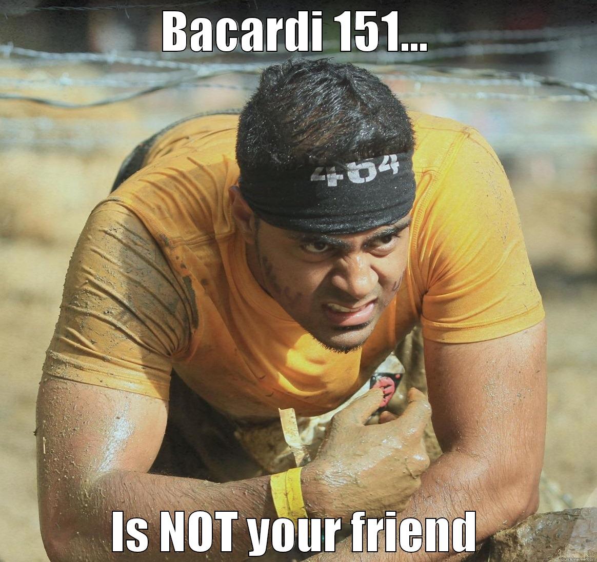 BACARDI 151... IS NOT YOUR FRIEND Misc