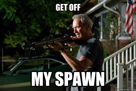 get off my spawn - get off my spawn  Crazy Clint