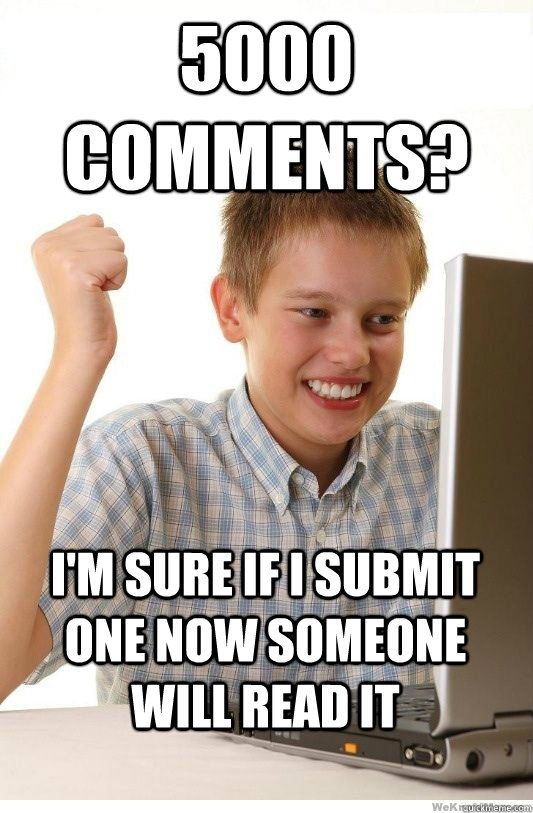 5000 comments? i'm sure if i submit one now someone will read it  First Day On Internet Kid