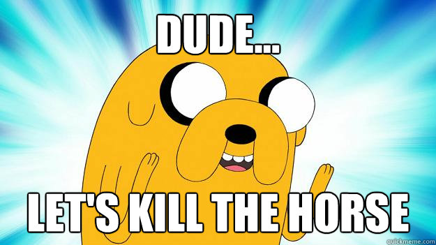 Dude... Let's Kill the horse  Jake The Dog