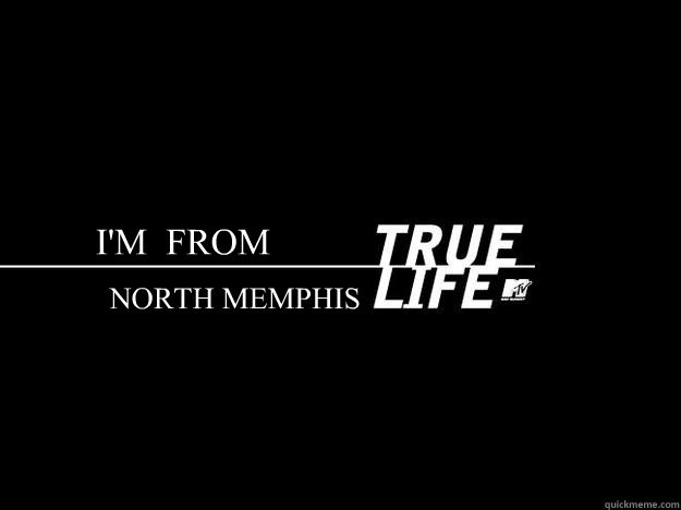 I'M  FROM NORTH MEMPHIS  
