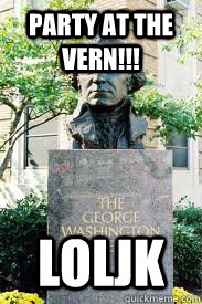 PARTY AT THE VERN!!! LOLJK  Ironic GWU