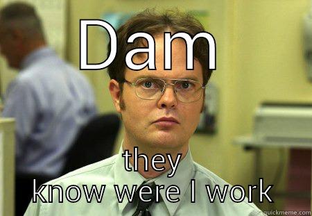 the face you have when bill collector call your job. - DAM THEY KNOW WERE I WORK Schrute