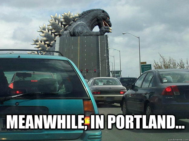 Meanwhile, in portland... - Meanwhile, in portland...  godzillaportland