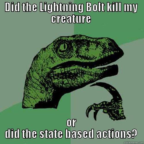 DID THE LIGHTNING BOLT KILL MY CREATURE OR DID THE STATE BASED ACTIONS? Philosoraptor