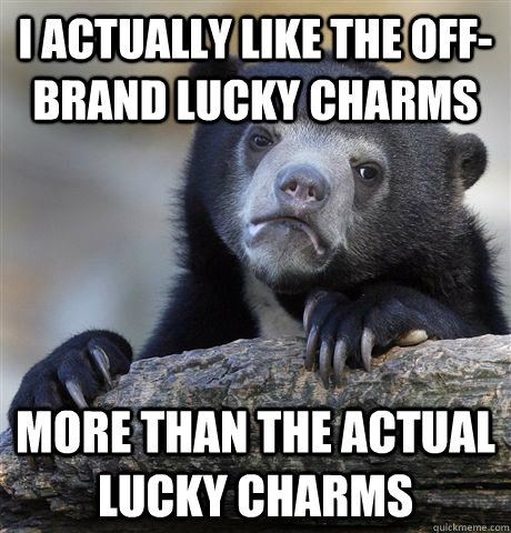 I actually like the off-brand lucky charms more than the actual lucky charms  Confession Bear