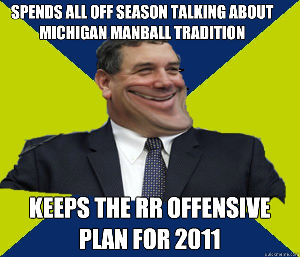 Spends all off season talking about Michigan Manball tradition Keeps the RR offensive plan for 2011  