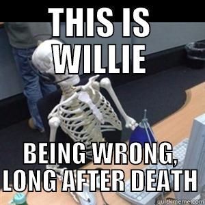THIS IS WILLIE BEING WRONG, LONG AFTER DEATH Misc