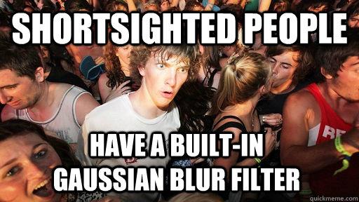 shortsighted people have a built-in            Gaussian blur filter - shortsighted people have a built-in            Gaussian blur filter  Sudden Clarity Clarence