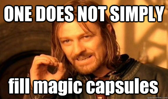 ONE DOES NOT SIMPLY fill magic capsules  One Does Not Simply