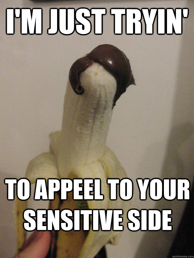 I'm just tryin' to appeel to your sensitive side - I'm just tryin' to appeel to your sensitive side  Suave Banana