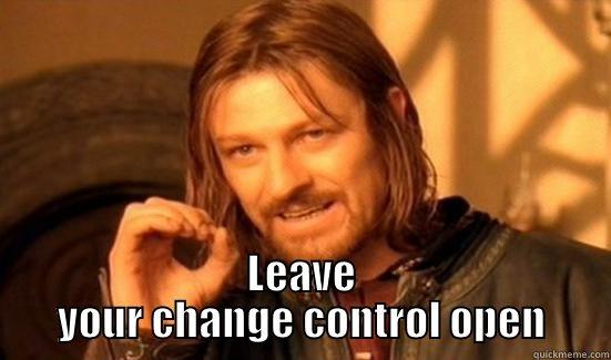  LEAVE YOUR CHANGE CONTROL OPEN Boromir