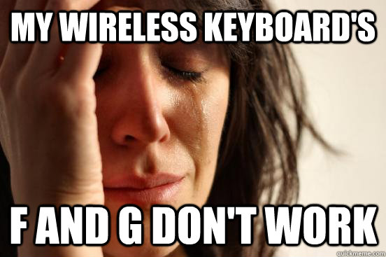 My wireless keyboard's F and g don't work  First World Problems