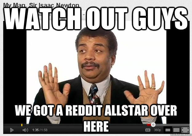 watch out guys we got a reddit allstar over here - watch out guys we got a reddit allstar over here  Neil DeGrasse Tyson Reaction
