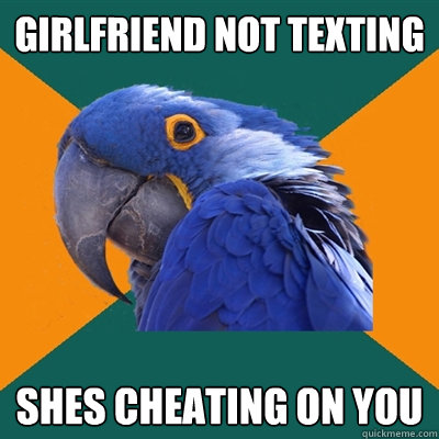 girlfriend not texting Shes cheating on you  Paranoid Parrot