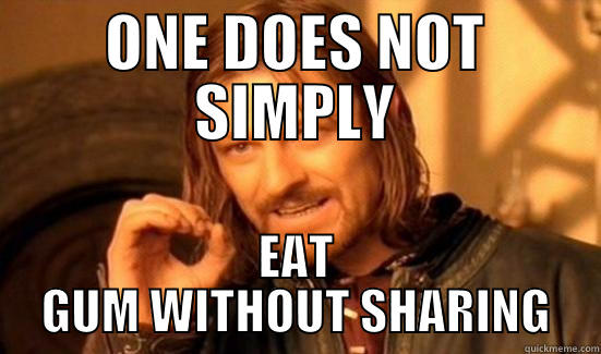 ONE DOES NOT SIMPLY EAT GUM WITHOUT SHARING Boromir