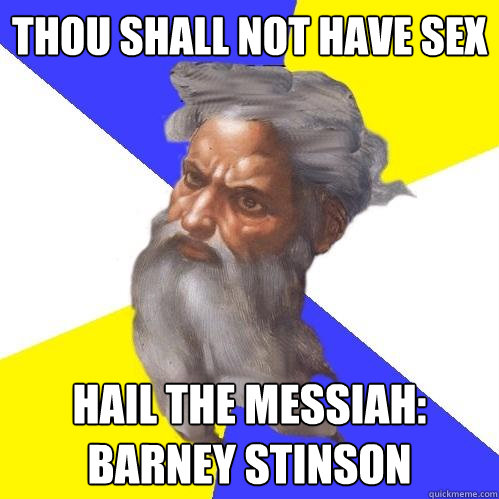 Thou shall not have sex HAIL THE MESSIAH: Barney stinson  Advice God