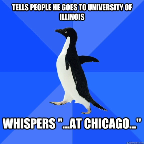 Tells people he goes to University of Illinois  Whispers 
