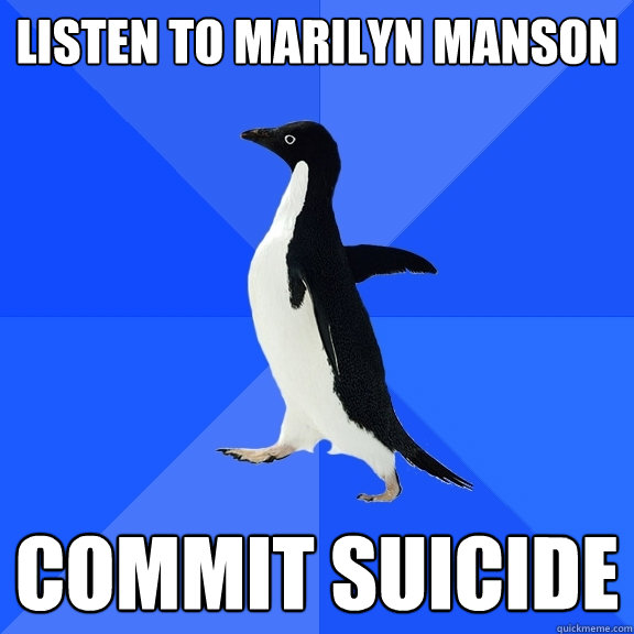 listen to marilyn manson commit suicide  Socially Awkward Penguin