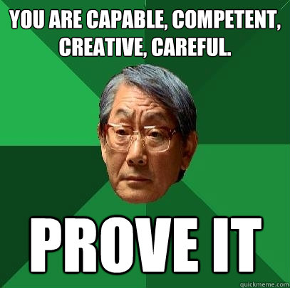 You are capable, competent, creative, careful. Prove it  High Expectations Asian Father