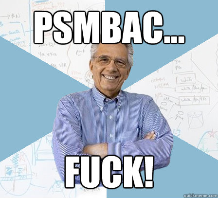 PSMBAC...
 FUCK!  EngineeringProfessor