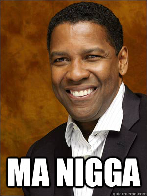  Ma nigga -  Ma nigga  Ma Nigga Denzel