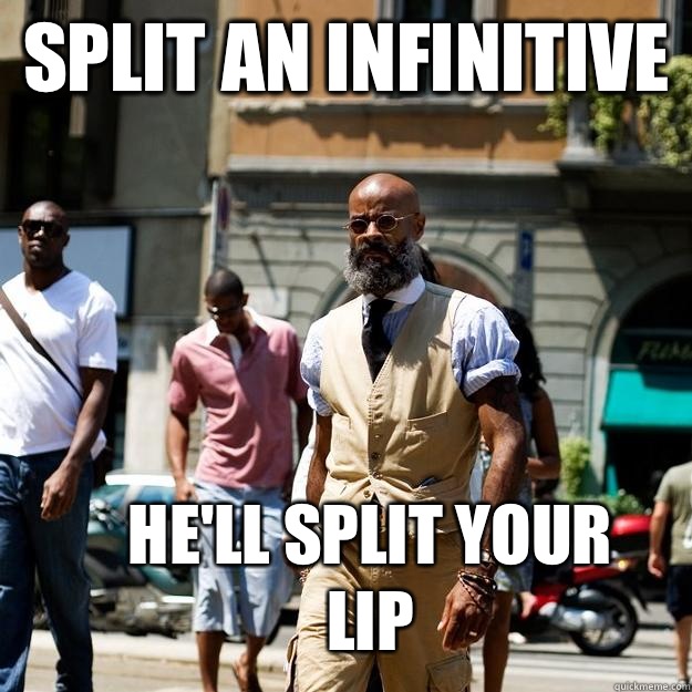 Split an infinitive He'll split your lip - Split an infinitive He'll split your lip  Professor Badass