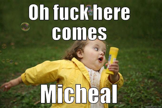 OH FUCK HERE COMES MICHEAL Misc