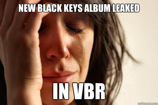 New Black Keys album leaked in vbr  First World Problems