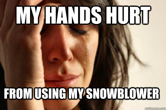 My Hands hurt from using my snowblower  First World Problems