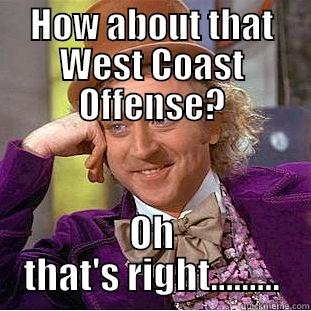 HOW ABOUT THAT WEST COAST OFFENSE? OH THAT'S RIGHT......... Condescending Wonka