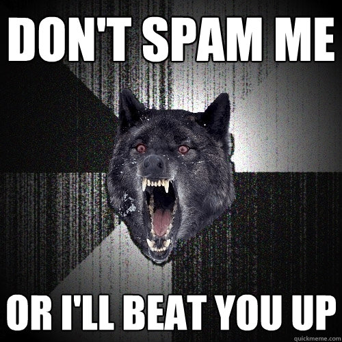 Don't Spam me Or i'll beat you up  Insanity Wolf