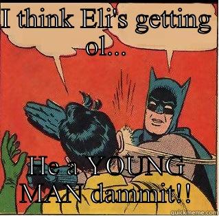 I THINK ELI'S GETTING OL... HE A YOUNG MAN DAMMIT!! Slappin Batman