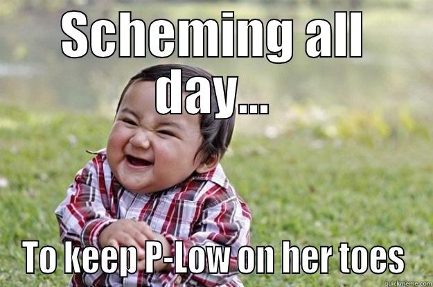 Scheming on P-low - SCHEMING ALL DAY... TO KEEP P-LOW ON HER TOES Evil Toddler