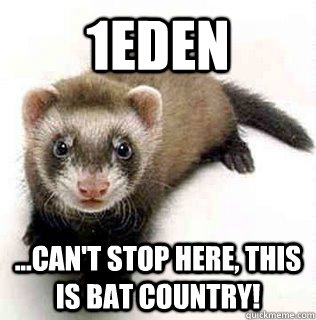1Eden  ...can't stop here, this is Bat country!  Logical Fallacy Ferret