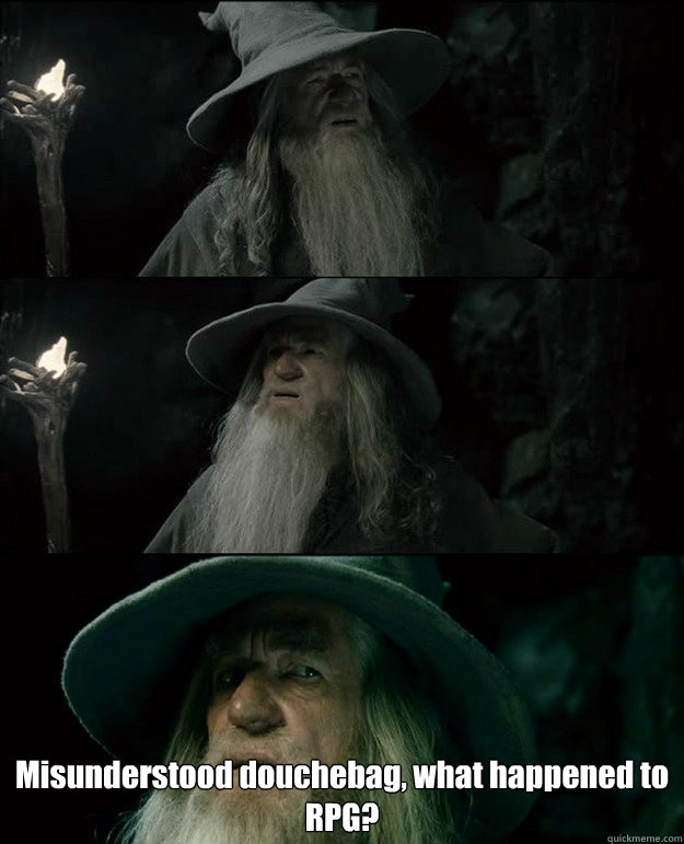  Misunderstood douchebag, what happened to RPG?  Gandalf und das Spanischstudium