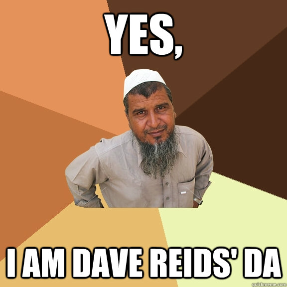YES, i am Dave Reids' Da  Ordinary Muslim Man