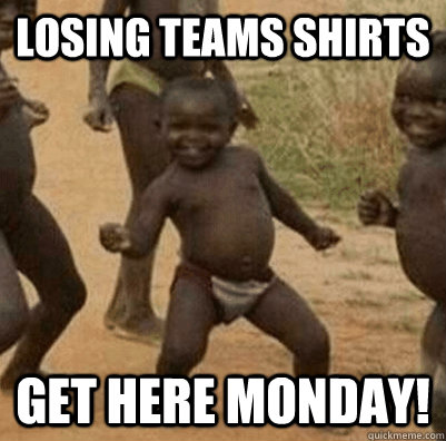 Losing teams shirts get here monday!  3rd world success kid