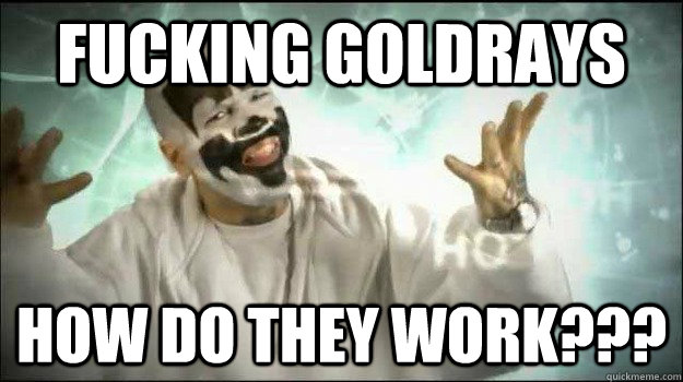 fucking goldrays how do they work??? - fucking goldrays how do they work???  Fucking Magnets, how do they work