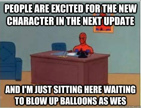People are excited for the new character in the next update and i'm just sitting here waiting to blow up balloons as Wes  Spiderman Desk