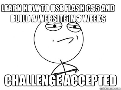 Learn how to use Flash cs5 and build a website in 3 weeks Challenge Accepted  Challenge Accepted