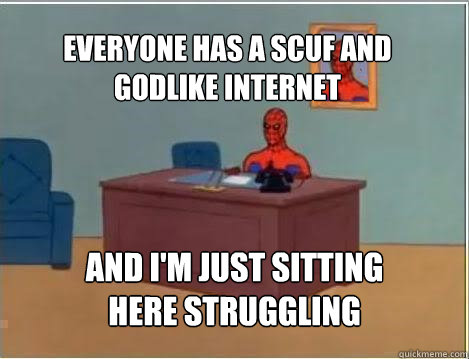 Everyone has a SCUF and godlike internet And I'm just sitting here struggling  Spiderman