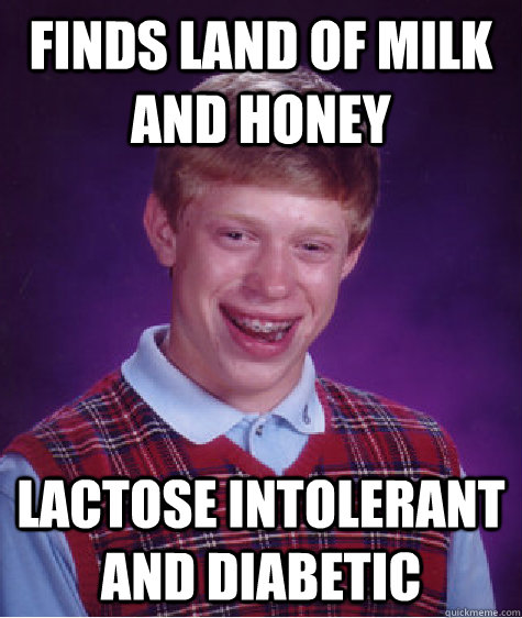 Finds land of milk and honey lactose intolerant and diabetic - Finds land of milk and honey lactose intolerant and diabetic  Bad Luck Brian