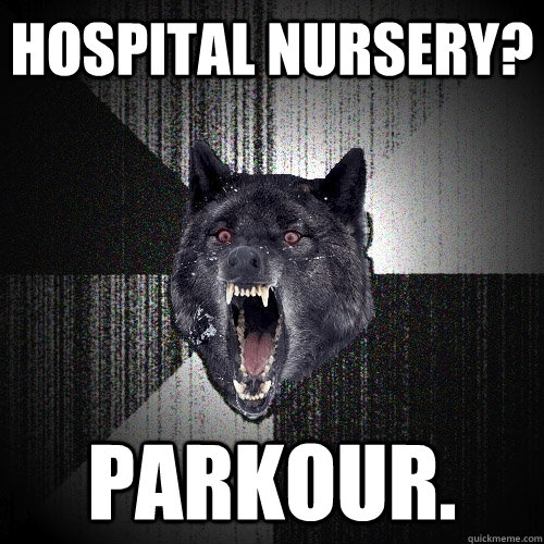 Hospital Nursery? Parkour.  Insanity Wolf