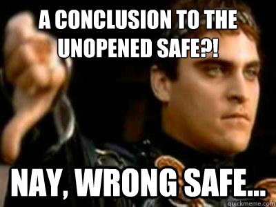 A conclusion to the unopened safe?! Nay, wrong safe...  Downvoting Roman